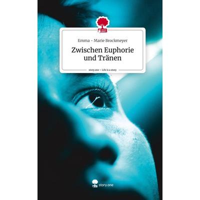 Zwischen Euphorie und Tränen. Life is a Story - story.one, Gebundene Ausgabe von Emma-Marie Brockmeyer, Story.one publishing, 978-3-7108-4387-7