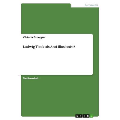 Ludwig Tieck als Anti-Illusionist?, Taschenbuch von Viktoria Groepper, GRIN, 978-3-638-95740-3