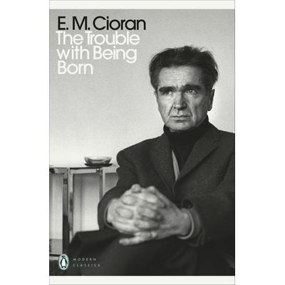 The Trouble With Being Born, Taschenbuch von E. M. Cioran, Penguin Books, 978-0-241-46727-5