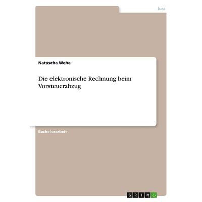 Die elektronische Rechnung beim Vorsteuerabzug, Taschenbuch von Natascha Wehe, GRIN, 978-3-656-33629-7