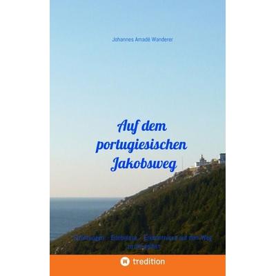 Auf dem portugiesischen Jakobsweg, Gebundene Ausgabe von Johannes Amadé Wanderer, Tredition, 978-3-384-69141-5