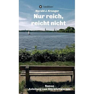 Nur reich, reicht nicht, Gebundene Ausgabe von Harald J. Krueger, Tredition, 978-3-347-09406-2