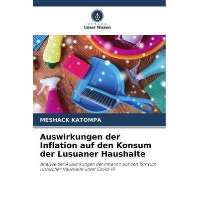 Auswirkungen der Inflation auf den Konsum der Lusuaner Haushalte, Taschenbuch von Meshack Katompa, Verlag Unser Wissen, 978-620-6-37145-8