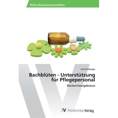 Bachblüten - Unterstützung für Pflegepersonal, Taschenbuch von Astrid Wuerger, AV Akademikerverlag, 978-3-330-51139-2