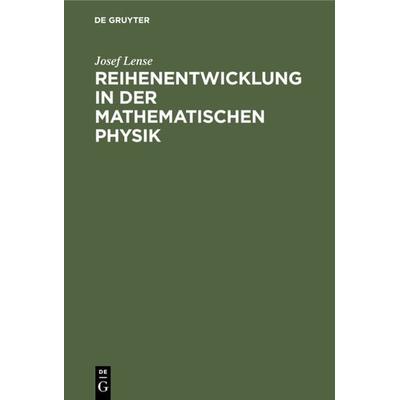 Reihenentwicklung in der mathematischen Physik, Gebundene Ausgabe von Josef Lense, De Gruyter, 978-3-11-128811-6