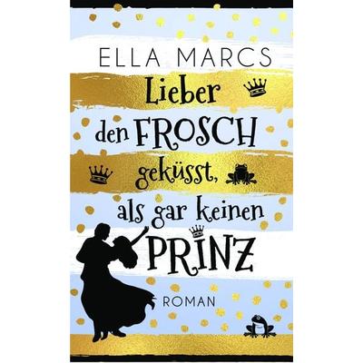 Lieber den Frosch geküsst als gar keinen Prinz, Taschenbuch von Ella Marcs, Blue Mountains Publishing