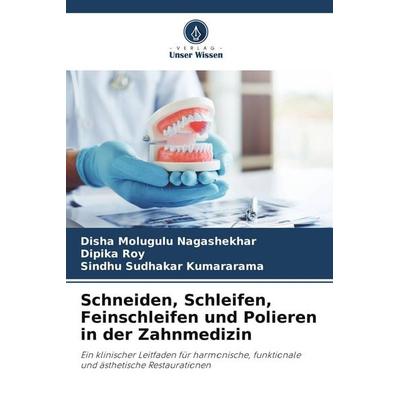 Schneiden, Schleifen, Feinschleifen und Polieren in der Zahnmedizin, Taschenbuch von Disha Molugulu Nagashekhar,Dipika Roy,Sindhu Sudhakar Kumararama,