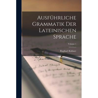 Ausführliche Grammatik Der Lateinischen Sprache; Volume 1, Taschenbuch von Raphael Kühner, British Library, Historical Print Editions,