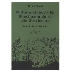 Kultur und Jagd - Ein Birschgang durch die Geschichte, Sachbücher von Ulrich Wendt