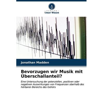 Bevorzugen wir Musik mit Überschallanteil?, Taschenbuch von Jonathan Madden, Verlag Unser Wissen, 978-620-7-09379-3