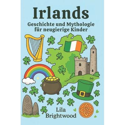 Irlands Geschichte und Mythologie für neugierige Kinder, Taschenbuch von Lila Brightwood, Independently Published