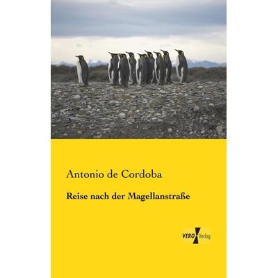 Reise nach der Magellanstraße, Taschenbuch von Antonio de Cordoba, BoD - Books on Demand, 978-3-95610-527-2
