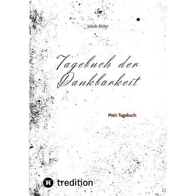 Tagebuch der Dankbarkeit, Taschenbuch von Jakob Alder, Tredition, 978-3-347-79091-9
