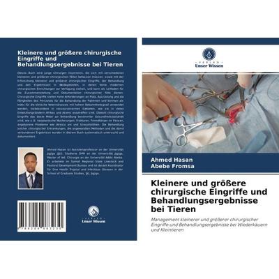 Kleinere und größere chirurgische Eingriffe und Behandlungsergebnisse bei Tieren, Taschenbuch von Ahmed Hasan,Abebe Fromsa, Verlag Unser Wissen,