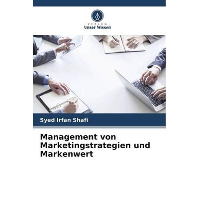 Management von Marketingstrategien und Markenwert, Taschenbuch von Syed Irfan Shafi, Verlag Unser Wissen, 978-620-5-23486-0