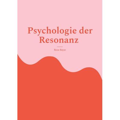 Psychologie der Resonanz, Taschenbuch von Reza Bayat, BoD – Books on Demand, 978-3-696-71233-4