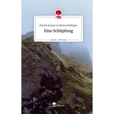 Eine Schöpfung. Life is a Story - story.one, Gebundene Ausgabe von Martha Burkart & Sabrina Weissinger, Story.one publishing, 978-3-7108-3836-1