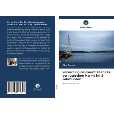 Verwaltung des Sanitätsdienstes der russischen Marine im 19. Jahrhundert, Taschenbuch von Oleg Bumai, Verlag Unser Wissen, 978-620-2-94419-9