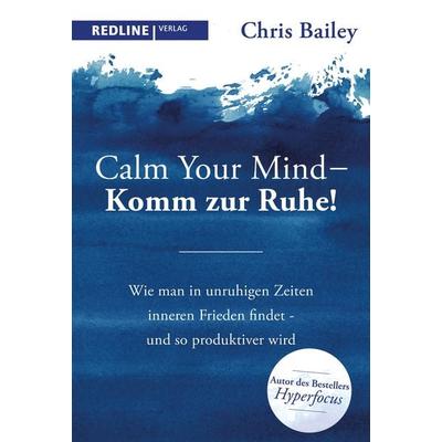 Calm your mind – Komm zur Ruhe!, Taschenbuch von Chris Bailey, Redline, 978-3-86881-948-9