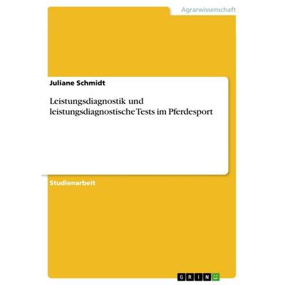 Leistungsdiagnostik und leistungsdiagnostische Tests im Pferdesport, Taschenbuch von Juliane Schmidt, GRIN, 978-3-668-31792-5