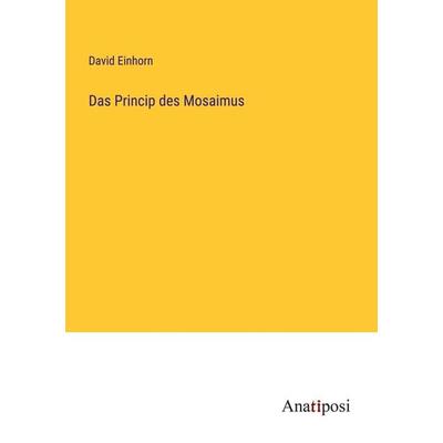 Das Princip des Mosaimus, Taschenbuch von David Einhorn, Anatiposi Verlag, 978-3-382-04030-7