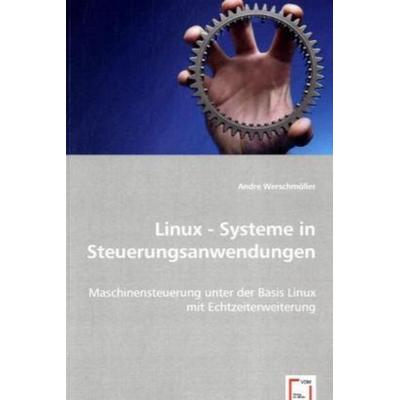 Werschmöller, A: Linux - Systeme in Steuerungsanwendungen, Taschenbuch von Andre Werschmöller, VDM, 978-3-8364-9421-2