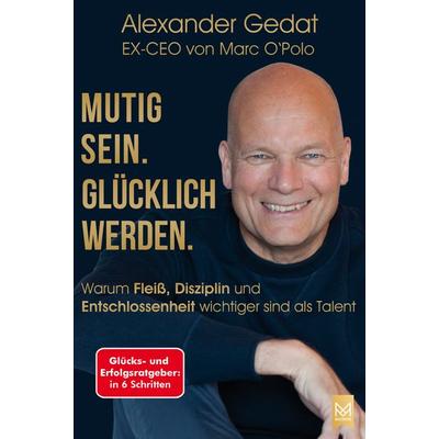 Mutig sein. Glücklich werden., Gebundene Ausgabe von Alexander Gedat, Maximum Verlag, 978-3-9867901-1-0