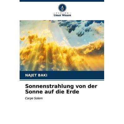 Sonnenstrahlung von der Sonne auf die Erde, Taschenbuch von Najet Baki, Verlag Unser Wissen, 978-620-6-59637-0