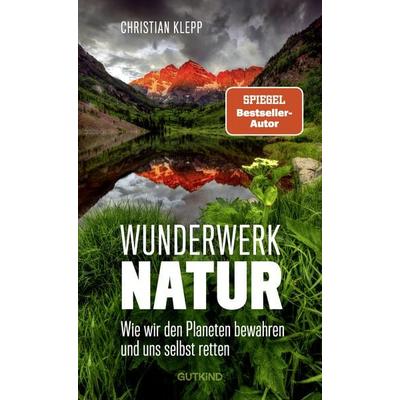 Wunderwerk Natur, Gebundene Ausgabe von Christian Klepp, Gutkind Verlag, 978-3-9894102-6-8