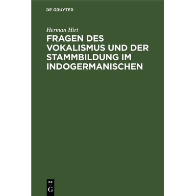 Fragen des Vokalismus und der Stammbildung im Indogermanischen, Gebundene Ausgabe von Herman Hirt, De Gruyter Oldenbourg, 978-3-11-127194-1