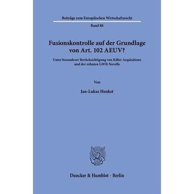 Fusionskontrolle auf der Grundlage von Art. 102 AEUV?, Taschenbuch von Jan-Lukas Henkst, Duncker & Humblot, 978-3-428-19082-9