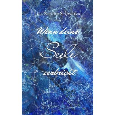 Wenn deine Seele zerbricht, Taschenbuch von Lea-Sophie Schwarzat, Tredition, 978-3-384-18823-6