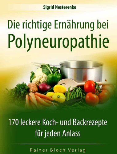 Sigrid Nesterenko - Die richtige Ernährung bei Polyneuropathie: 170 leckere Koch- und Backrezepte für jeden Anlass - Preis vom 11.10.2026 15:43:13 h