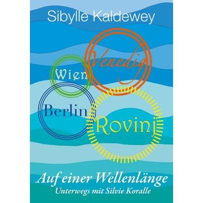 Auf einer Wellenlänge Rovinj Venedig Wien Berlin, Taschenbuch von Sibylle Kaldewey, BoD – Books on Demand, 978-3-7448-7345-1