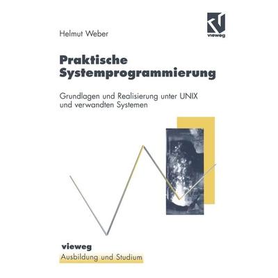 Praktische Systemprogrammierung, Taschenbuch von Helmut Weber, Vieweg & Teubner, 978-3-528-05658-2