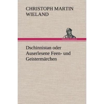 Dschinnistan oder Auserlesene Feen- und Geistermärchen, Gebundene Ausgabe von Christoph Martin Wieland, Tredition, 978-3-8472-6901-4