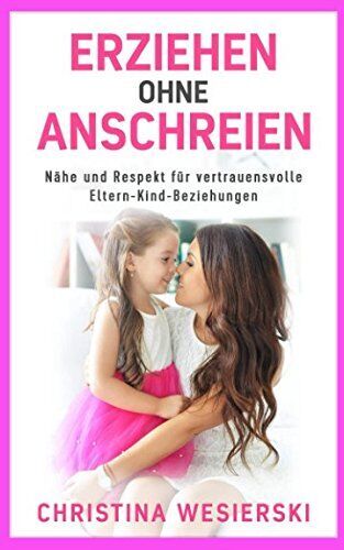 Christina Wesierski - Erziehen ohne Anschreien: Nähe und Respekt für vertrauensvolle Eltern-Kind-Beziehungen – Kindererziehung ohne auszurasten - Preis vom 01.10.2026 17:08:56 h