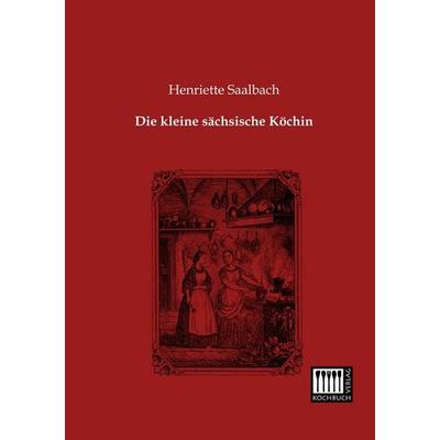 Die kleine sächsische Köchin, Taschenbuch von Henriette Saalbach, Kochbuch-Verlag, 978-3-944350-37-0
