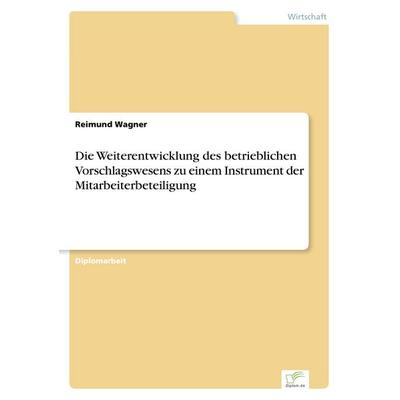 Die Weiterentwicklung des betrieblichen Vorschlagswesens zu einem Instrument der Mitarbeiterbeteiligung, Taschenbuch von Reimund Wagner, GRIN,