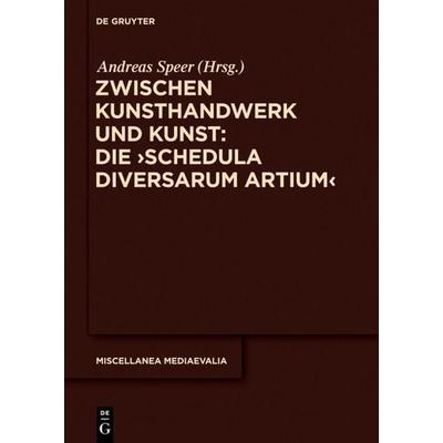 Zwischen Kunsthandwerk und Kunst: Die ‚Schedula diversarum artium‘, Gebundene Ausgabe von , De Gruyter, 978-3-11-033477-7