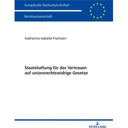 Staatshaftung für das Vertrauen auf unionsrechtswidrige Gesetze, Fachbücher von Katharina Frantzen