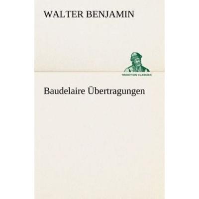 Baudelaire Übertragungen, Taschenbuch von Walter Benjamin, Tredition, 978-3-8495-2910-9