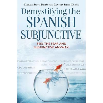 Demystifying the Spanish Subjunctive, Taschenbuch von Gordon Smith-Durán,Cynthia Smith-Durán, LightSpeed Spanish, 978-1-943848-73-7
