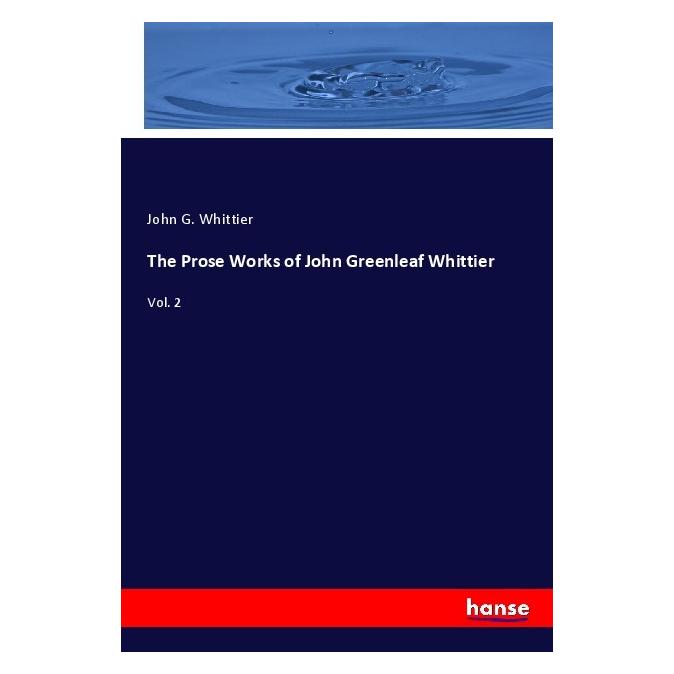 Hansebooks The Prose Works of John Greenleaf Whittier (Englisch, Softcover, John G. Whittier) (55984780)