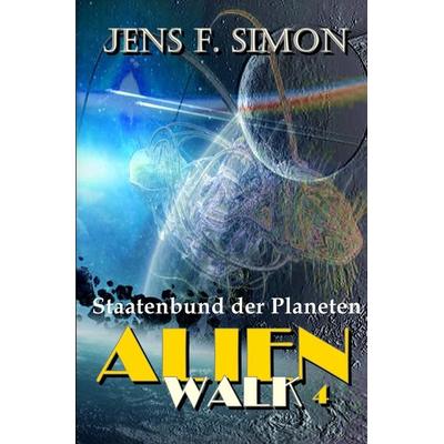 AlienWalk / Staatenbund der Planeten (AlienWalk 4), Taschenbuch von Jens F. Simon, Epubli, 978-3-7584-4464-7