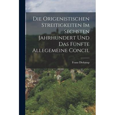 Die Origenistischen Streitigkeiten Im Sechsten Jahrhundert Und Das Fünfte Allegemeine Concil, Taschenbuch von Diekamp Franz, Legare Street Press,