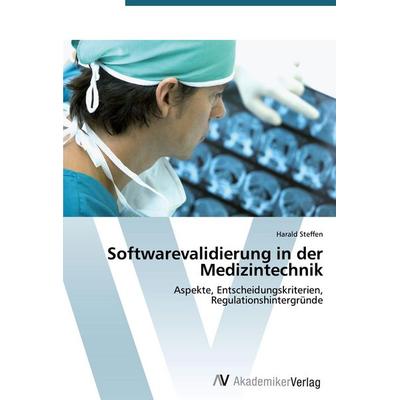 Softwarevalidierung in der Medizintechnik, Taschenbuch von Harald Steffen, AV Akademikerverlag, 978-3-639-40017-5