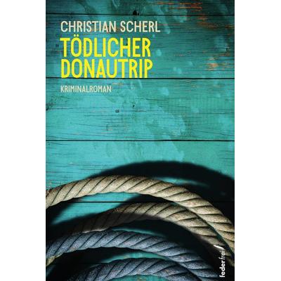Tödlicher Donau-Trip, Taschenbuch von Christian Scherl, Verlag Federfrei, 978-3-99074-090-3