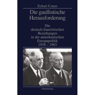 Die gaullistische Herausforderung, Gebundene Ausgabe von Eckart Conze, De Gruyter Oldenbourg, 978-3-486-56106-7