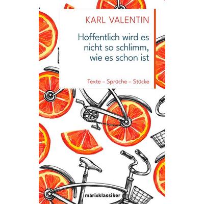 Hoffentlich wird es nicht so schlimm, wie es schon ist, Gebundene Ausgabe von Karl Valentin, Marix Verlag ein Imprint von Verlagshaus Römerweg,